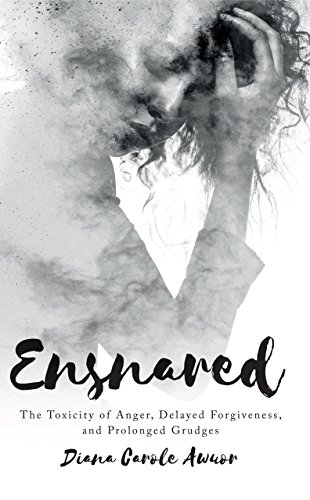 Ensnared: The Toxicity of Anger, Delayed Forgiveness, and Prolonged Grudges